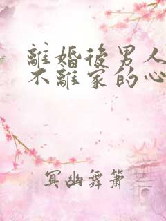 离婚后男人离婚不离家的心态