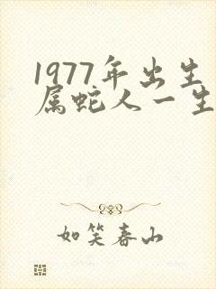 1977年出生属蛇人一生命运