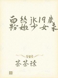 白丝jk19岁粉嫩少女未成年