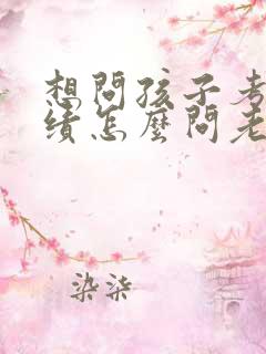 想问孩子考试成绩怎么问老师比较好