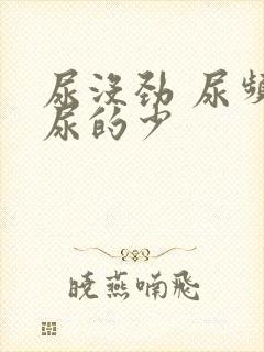 尿没劲 尿频 尿的少