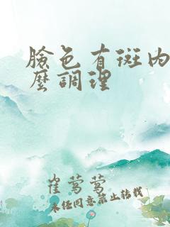 脸色有斑内调怎么调理