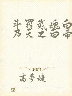 斗罗武魂白虎吾乃天之白帝戴承风