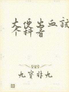 大便出血该去哪个科看