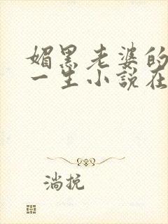 媚黑老婆的下贱一生小说在线阅读