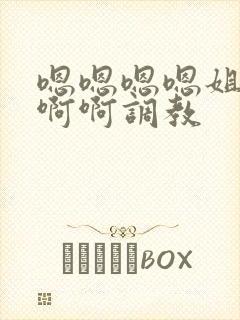 嗯嗯嗯嗯姐妹啊啊啊调教