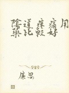 阴道痒痛用什么药比较好