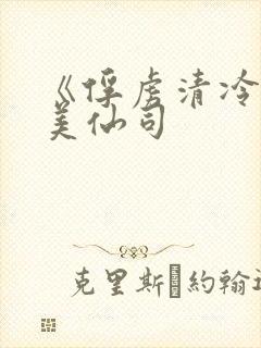 《俘虏清冷双性美仙司