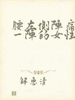 腰左侧阵痛一阵一阵的女性