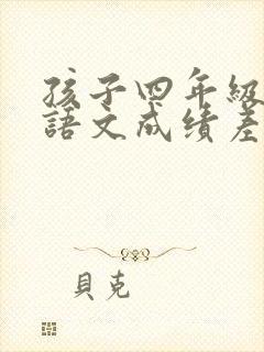 孩子四年级了,语文成绩差,家长怎么处理