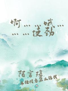 啊……哦……嗯……使劲