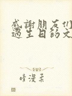 感谢朋友们陪我过生日的文案