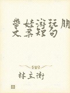 带娃游玩朋友圈文案短句