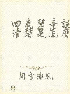 四岁儿童说话不清楚是怎么回事