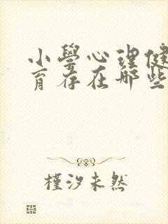 小学心理健康教育存在哪些问题