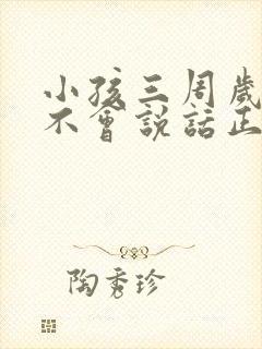 小孩三周岁了还不会说话正常吗