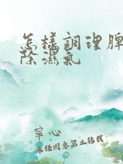 怎样调理脾胃去除湿气