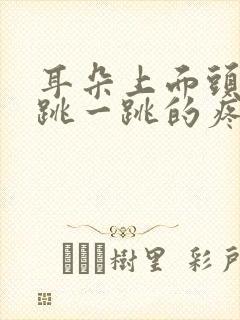 耳朵上面头部一跳一跳的疼