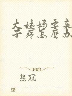 大姨妈要来了肚子疼怎么办缓解