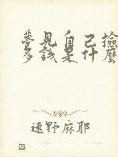 梦见自己捡到好多钱是什么预兆