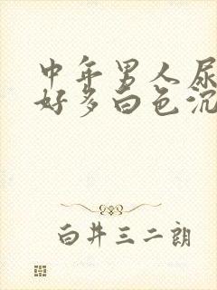 中年男人尿液有好多白色沉淀物怎么回事