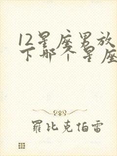 12星座男放不下哪个星座女