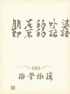 朋友的外婆走了节哀的话语