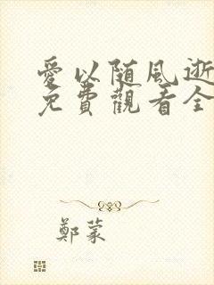 爱以随风逝短剧免费观看全集