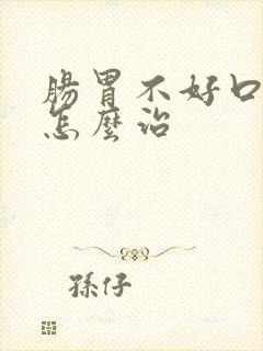 肠胃不好口气臭怎么治