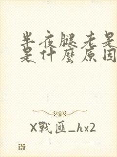 半夜腿老是抽筋是什么原因引起的