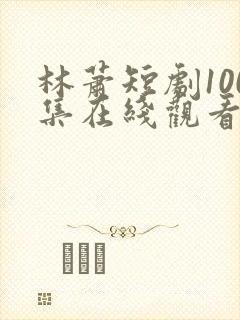 林萧短剧100集在线观看