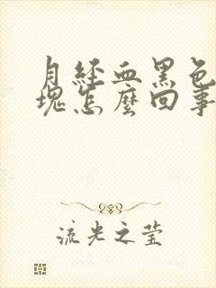 月经血黑色有血块怎么回事