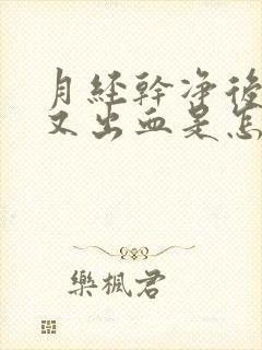 月经干净后两天又出血是怎么回事