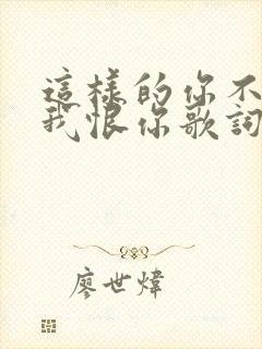 这样的你不值得我恨你歌词是什么意思