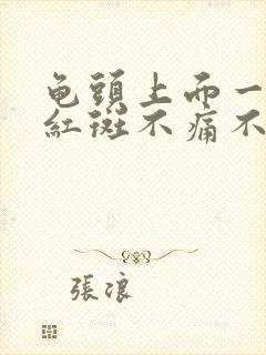 龟头上面一块块红斑不痛不痒