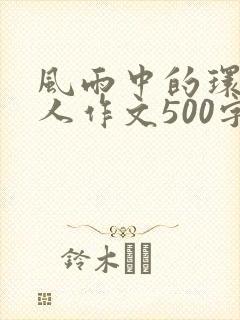 风雨中的环卫工人作文500字