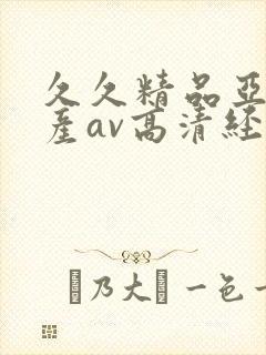 久久精品亚洲国产av高清经典