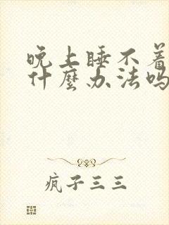 晚上睡不着觉有什么办法吗