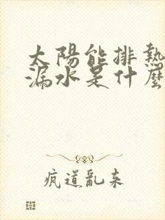 太阳能排热气管漏水是什么原因