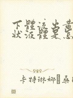 下体流出黄色水状液体是怎么回事无异味