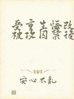 受重生悔改甘愿被攻囚禁后成了攻