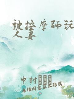 被按摩师玩弄的人妻