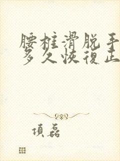 腰椎滑脱手术后多久恢复正常生活