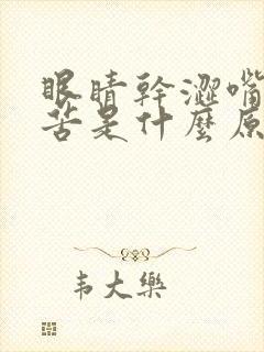 眼睛干涩嘴巴干苦是什么原因