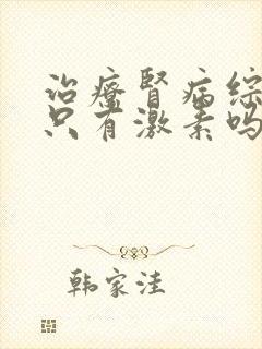 治疗肾病综合征只有激素吗