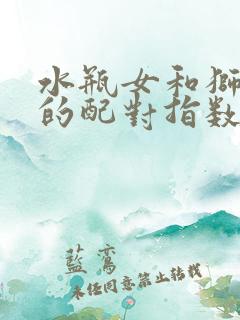 水瓶女和狮子男的配对指数