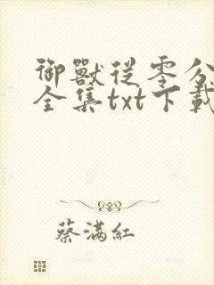 御兽从零分开始全集txt下载