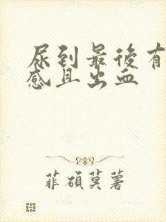 尿到最后有刺痛感且出血