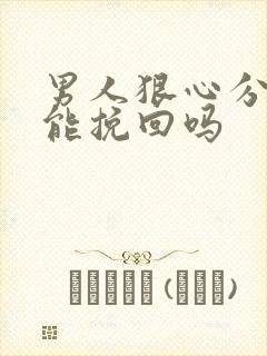 男人狠心分手还能挽回吗
