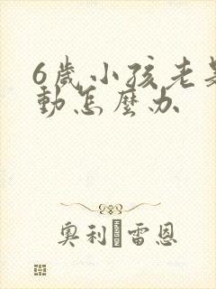 6岁小孩老是好动怎么办